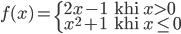 f(x)=\begin{cases}2x-1&\text{khi }x>0\\ x^2+1&\text{khi }x\leq0\end{cases}