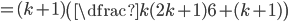 =(k+1)\left(\dfrac{k(2k+1)}{6}+(k+1)\right)