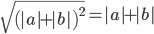 \sqrt{\left(|a|+|b|\right)^2}=|a|+|b|